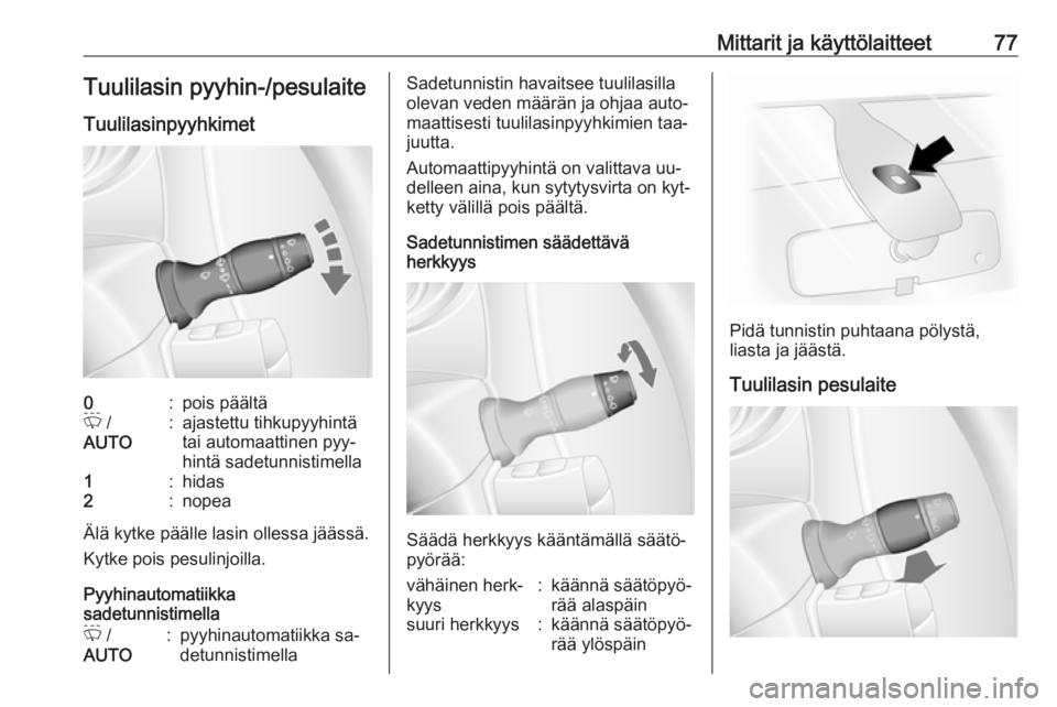 OPEL MOVANO_B 2016.5  Ohjekirja (in Finnish) Mittarit ja käyttölaitteet77Tuulilasin pyyhin-/pesulaite
Tuulilasinpyyhkimet0:pois päältäP  /
AUTO:ajastettu tihkupyyhintä
tai automaattinen pyy‐
hintä sadetunnistimella1:hidas2:nopea
Älä k