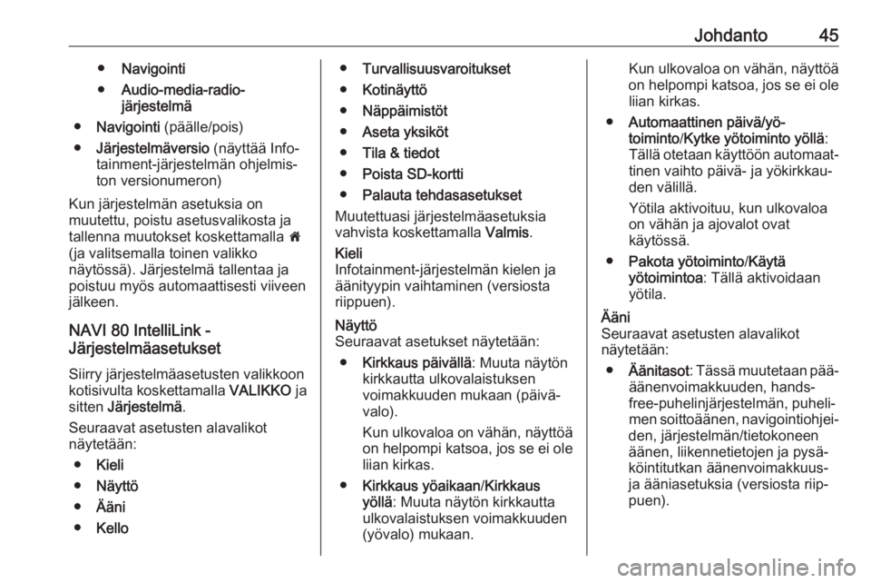 OPEL MOVANO_B 2017.5  Infotainment-ohjekirja (in Finnish) Johdanto45●Navigointi
● Audio-media-radio-
järjestelmä
● Navigointi  (päälle/pois)
● Järjestelmäversio  (näyttää Info‐
tainment-järjestelmän ohjelmis‐ ton versionumeron)
Kun jä