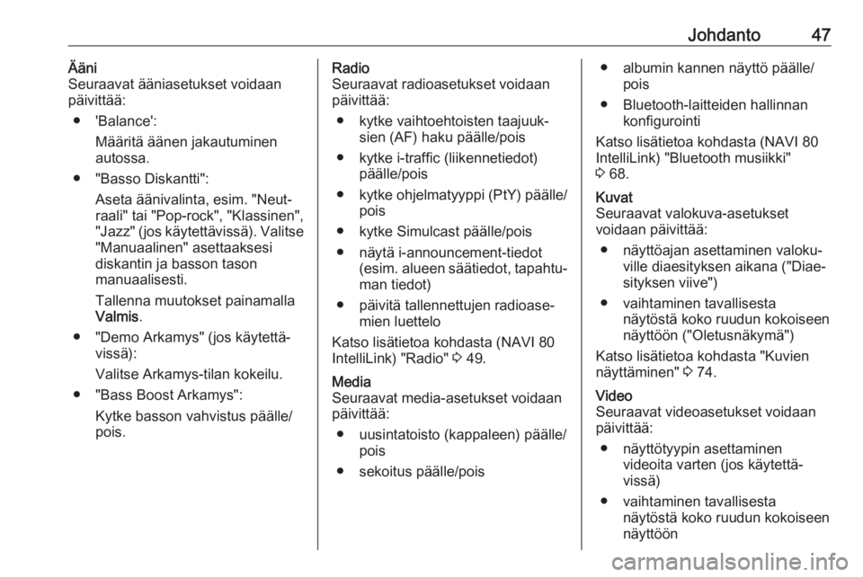 OPEL VIVARO B 2017.5  Infotainment-ohjekirja (in Finnish) Johdanto47Ääni
Seuraavat ääniasetukset voidaan
päivittää:
● 'Balance': Määritä äänen jakautuminen
autossa.
● "Basso Diskantti": Aseta äänivalinta, esim. "Neut‐
