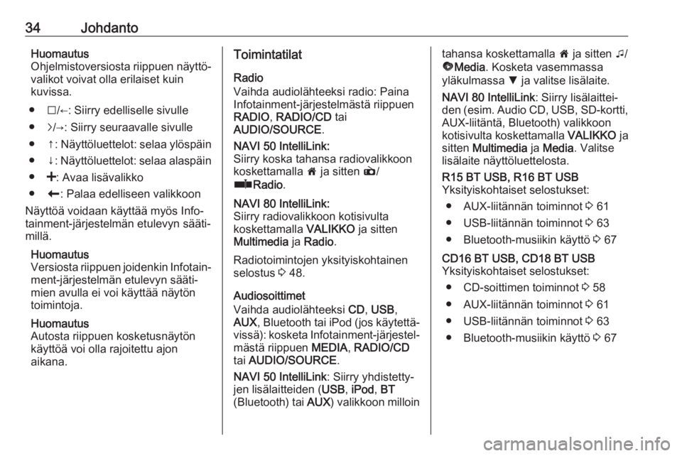 OPEL MOVANO_B 2018  Infotainment-ohjekirja (in Finnish) 34JohdantoHuomautus
Ohjelmistoversiosta riippuen näyttö‐
valikot voivat olla erilaiset kuin
kuvissa.
● I/←: Siirry edelliselle sivulle
● j/→: Siirry seuraavalle sivulle
● ↑ : Näyttöl