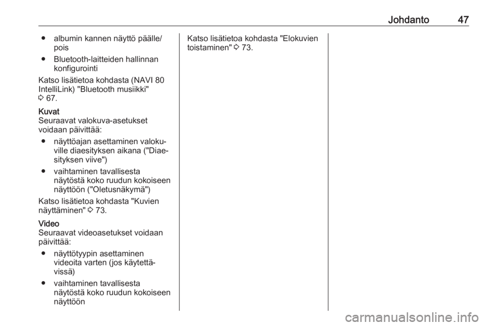 OPEL MOVANO_B 2018  Infotainment-ohjekirja (in Finnish) Johdanto47● albumin kannen näyttö päälle/pois
● Bluetooth-laitteiden hallinnan konfigurointi
Katso lisätietoa kohdasta (NAVI 80
IntelliLink) "Bluetooth musiikki"
3  67.Kuvat
Seuraavat