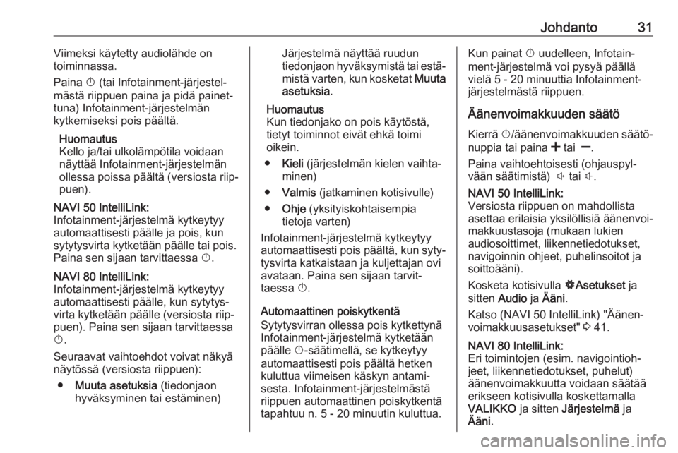 OPEL VIVARO B 2018.5  Infotainment-ohjekirja (in Finnish) Johdanto31Viimeksi käytetty audiolähde on
toiminnassa.
Paina  X (tai Infotainment-järjestel‐
mästä riippuen paina ja pidä painet‐
tuna) Infotainment-järjestelmän
kytkemiseksi pois päält�