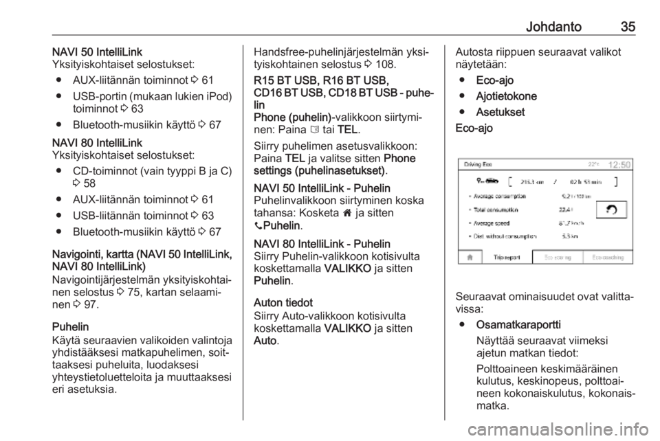 OPEL VIVARO B 2018.5  Infotainment-ohjekirja (in Finnish) Johdanto35NAVI 50 IntelliLink
Yksityiskohtaiset selostukset:
● AUX-liitännän toiminnot  3 61
● USB-portin (mukaan lukien iPod)
toiminnot  3 63
● Bluetooth-musiikin käyttö  3 67NAVI 80 Intell
