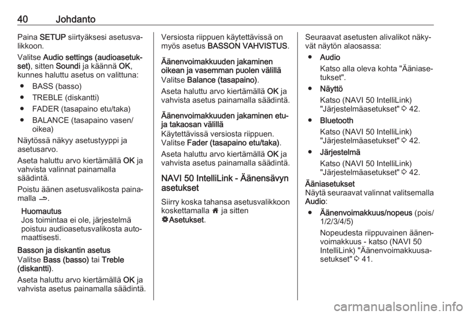 OPEL VIVARO B 2018.5  Infotainment-ohjekirja (in Finnish) 40JohdantoPaina SETUP  siirtyäksesi asetusva‐
likkoon.
Valitse  Audio settings (audioasetuk‐
set) , sitten  Soundi ja käännä  OK,
kunnes haluttu asetus on valittuna:
● BASS (basso)
● TREBL