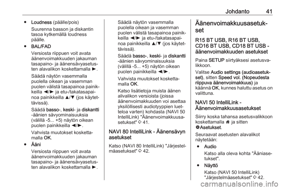 OPEL VIVARO B 2018.5  Infotainment-ohjekirja (in Finnish) Johdanto41●Loudness  (päälle/pois)
Suurenna basson ja diskantin
tasoa kytkemällä loudness
päälle.
● BAL/FAD
Versiosta riippuen voit avata
äänenvoimakkuuden jakauman
tasapaino- ja äänens�
