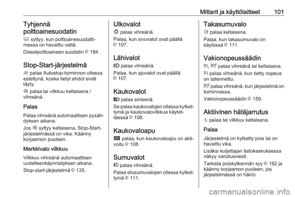 OPEL MOVANO_B 2018.5  Ohjekirja (in Finnish) Mittarit ja käyttölaitteet101Tyhjennä
polttoainesuodatin
k  syttyy, kun polttoainesuodatti‐
messa on havaittu vettä.
Dieselpolttoaineen suodatin  3 184.
Stop-Start-järjestelmä
\  palaa Autosto