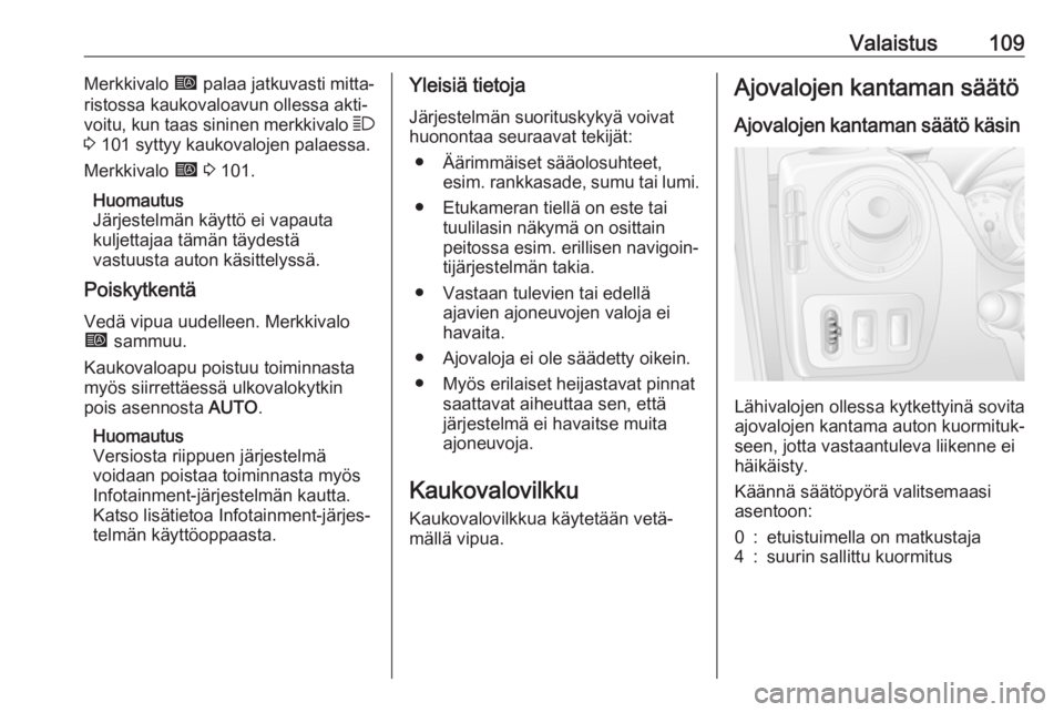 OPEL MOVANO_B 2018.5  Ohjekirja (in Finnish) Valaistus109Merkkivalo í palaa jatkuvasti mitta‐
ristossa kaukovaloavun ollessa akti‐
voitu, kun taas sininen merkkivalo  7
3  101 syttyy kaukovalojen palaessa.
Merkkivalo  í 3  101.
Huomautus
J
