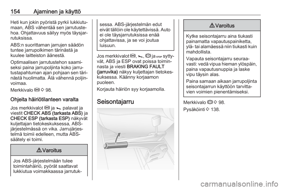 OPEL MOVANO_B 2018.5  Ohjekirja (in Finnish) 154Ajaminen ja käyttöHeti kun jokin pyöristä pyrkii lukkiutu‐maan, ABS vähentää sen jarrutuste‐
hoa. Ohjattavuus säilyy myös täysjar‐
rutuksissa.
ABS:n suorittaman jarrujen säädön
t