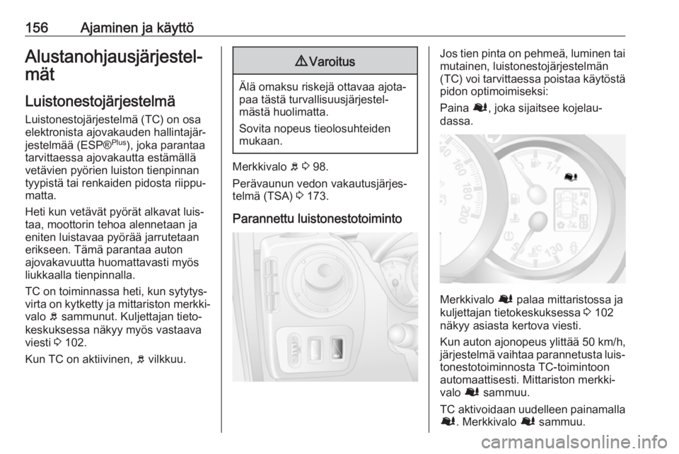 OPEL MOVANO_B 2018.5  Ohjekirja (in Finnish) 156Ajaminen ja käyttöAlustanohjausjärjestel‐mät
Luistonestojärjestelmä
Luistonestojärjestelmä (TC) on osa
elektronista ajovakauden hallintajär‐
jestelmää (ESP® Plus
), joka parantaa
ta
