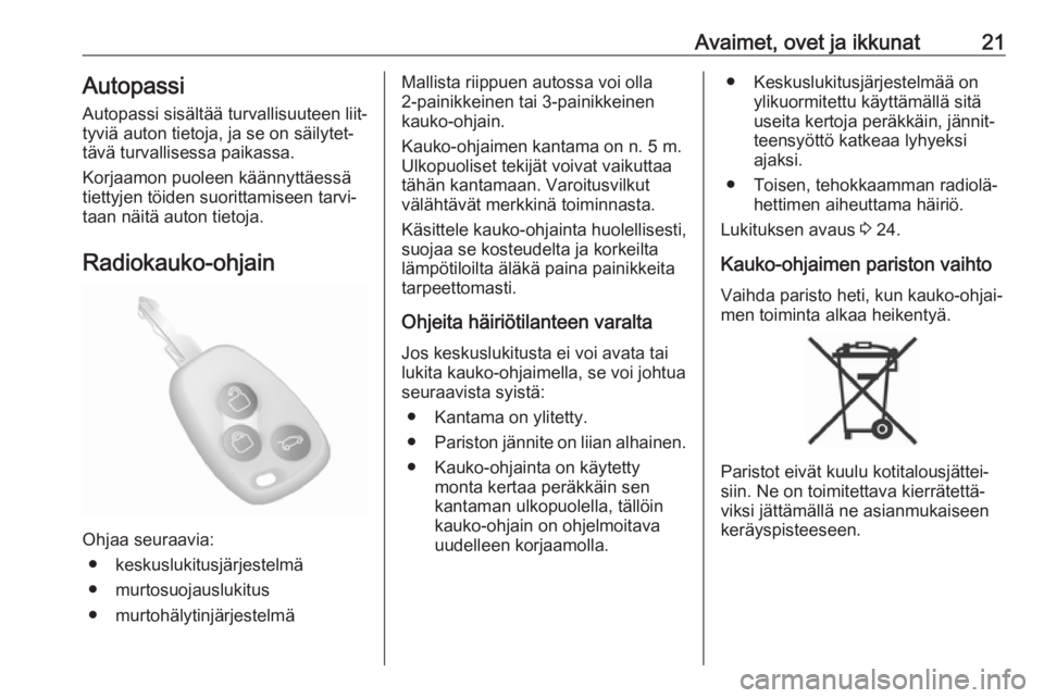 OPEL MOVANO_B 2018.5  Ohjekirja (in Finnish) Avaimet, ovet ja ikkunat21Autopassi
Autopassi sisältää turvallisuuteen liit‐
tyviä auton tietoja, ja se on säilytet‐
tävä turvallisessa paikassa.
Korjaamon puoleen käännyttäessä
tiettyj