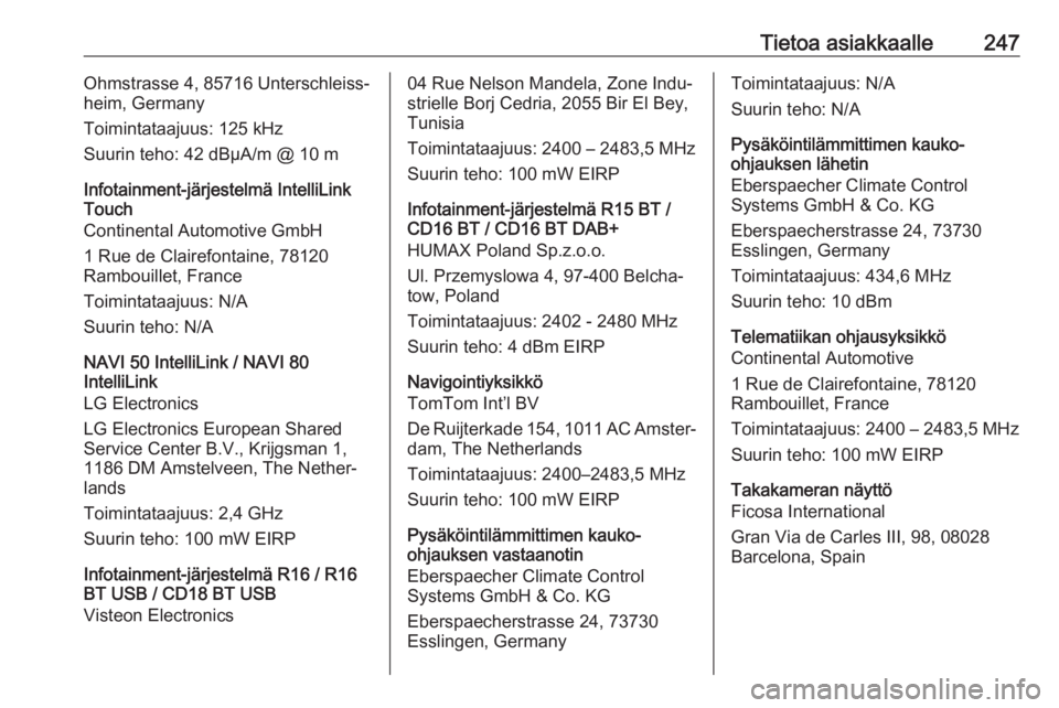 OPEL MOVANO_B 2018.5  Ohjekirja (in Finnish) Tietoa asiakkaalle247Ohmstrasse 4, 85716 Unterschleiss‐
heim, Germany
Toimintataajuus: 125 kHz
Suurin teho: 42 dBµA/m @ 10 m
Infotainment-järjestelmä IntelliLink Touch
Continental Automotive GmbH