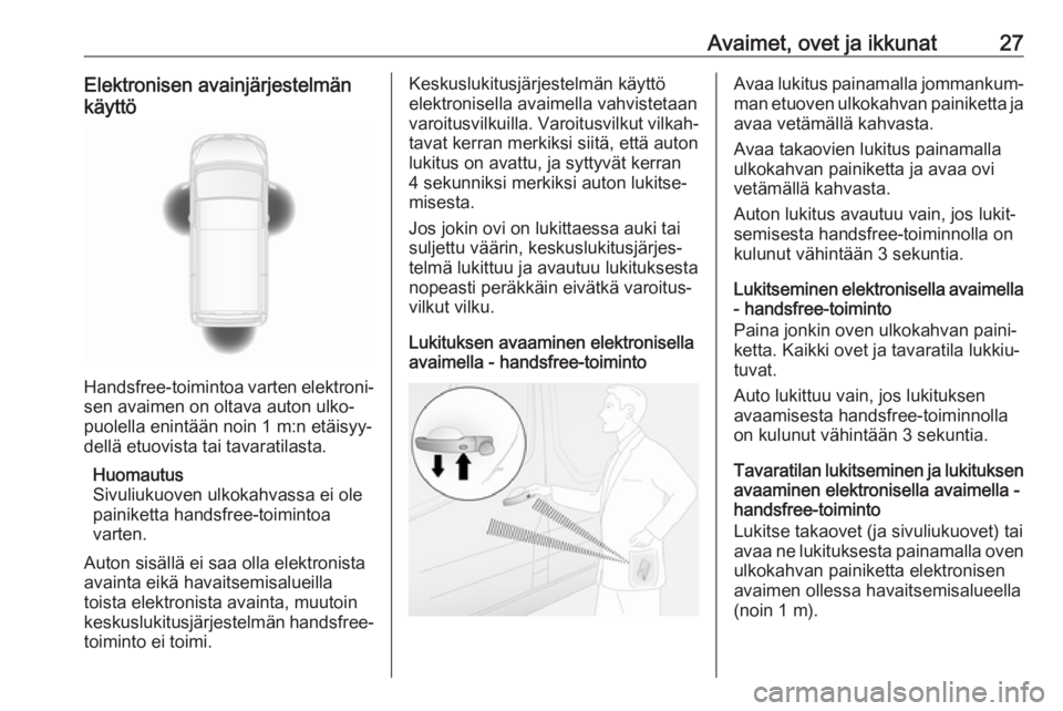 OPEL MOVANO_B 2018.5  Ohjekirja (in Finnish) Avaimet, ovet ja ikkunat27Elektronisen avainjärjestelmän
käyttö
Handsfree-toimintoa varten elektroni‐
sen avaimen on oltava auton ulko‐
puolella enintään noin 1 m:n etäisyy‐
dellä etuovi
