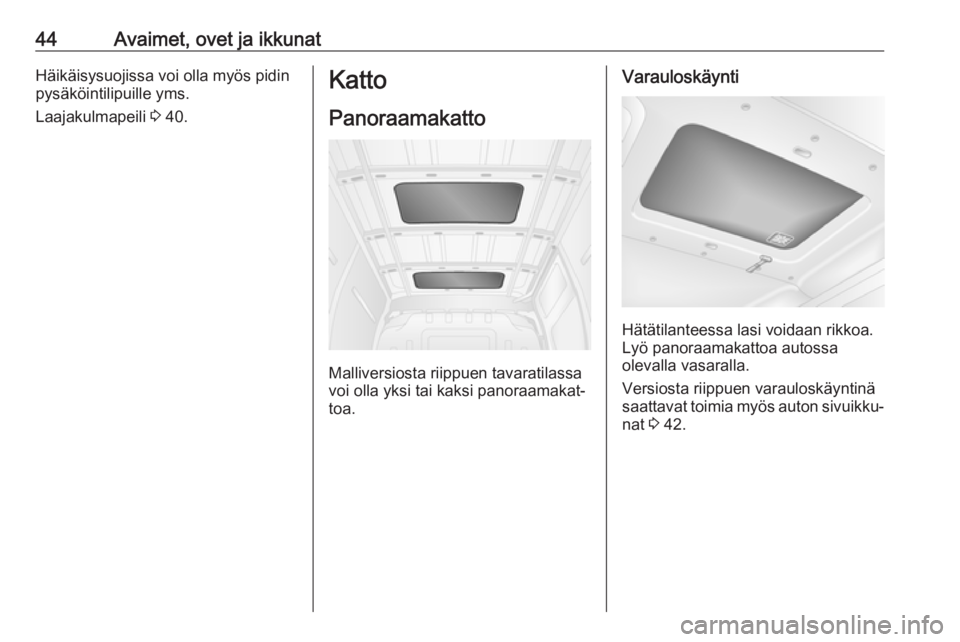 OPEL MOVANO_B 2018.5  Ohjekirja (in Finnish) 44Avaimet, ovet ja ikkunatHäikäisysuojissa voi olla myös pidinpysäköintilipuille yms.
Laajakulmapeili  3 40.Katto
Panoraamakatto
Malliversiosta riippuen tavaratilassa
voi olla yksi tai kaksi pano