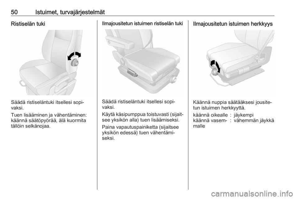 OPEL MOVANO_B 2018.5  Ohjekirja (in Finnish) 50Istuimet, turvajärjestelmätRistiselän tuki
Säädä ristiseläntuki itsellesi sopi‐
vaksi.
Tuen lisääminen ja vähentäminen: käännä säätöpyörää, älä kuormita
tällöin selkänojaa