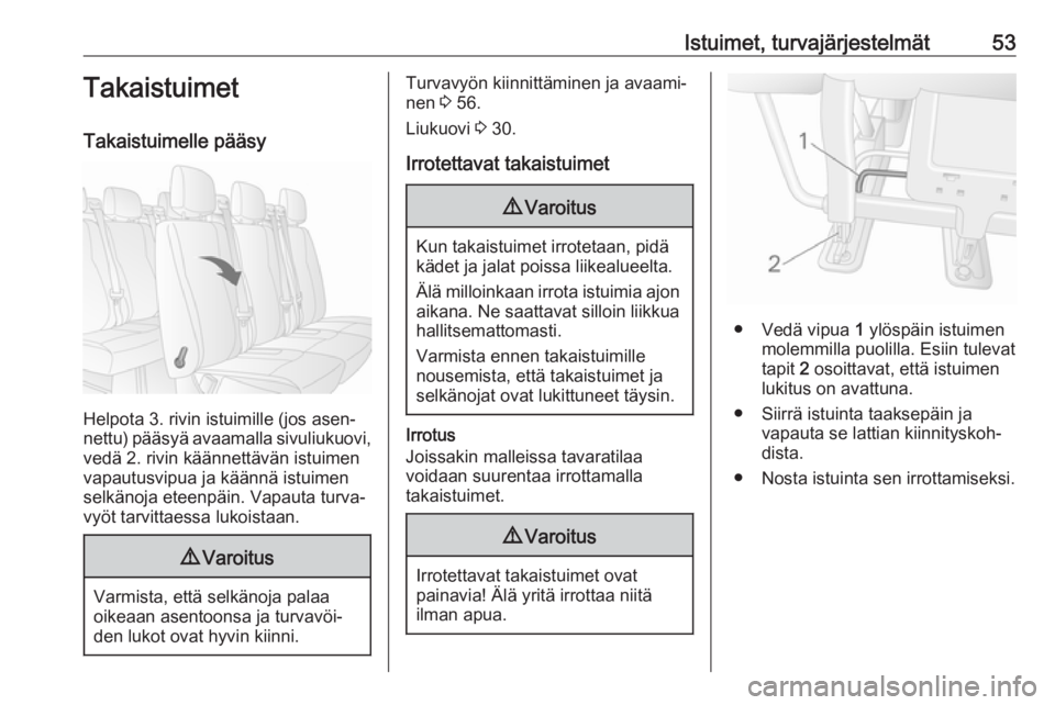OPEL MOVANO_B 2018.5  Ohjekirja (in Finnish) Istuimet, turvajärjestelmät53Takaistuimet
Takaistuimelle pääsy
Helpota 3. rivin istuimille (jos asen‐
nettu) pääsyä avaamalla sivuliukuovi, vedä 2. rivin käännettävän istuimen
vapautusvi