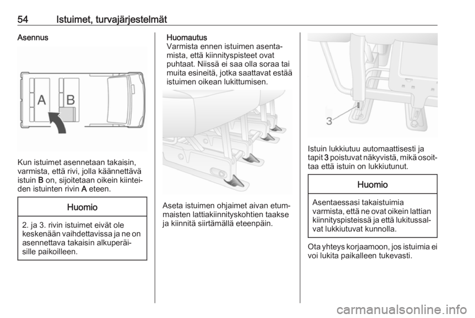 OPEL MOVANO_B 2018.5  Ohjekirja (in Finnish) 54Istuimet, turvajärjestelmätAsennus
Kun istuimet asennetaan takaisin,
varmista, että rivi, jolla käännettävä
istuin  B on, sijoitetaan oikein kiintei‐
den istuinten rivin  A eteen.
Huomio
2.