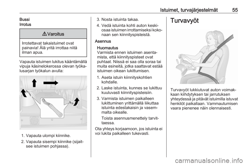 OPEL MOVANO_B 2018.5  Ohjekirja (in Finnish) Istuimet, turvajärjestelmät55BussiIrrotus9Varoitus
Irrotettavat takaistuimet ovat
painavia! Älä yritä irrottaa niitä
ilman apua.
Vapauta istuimen lukitus kääntämällä
vipuja käsinelokerossa