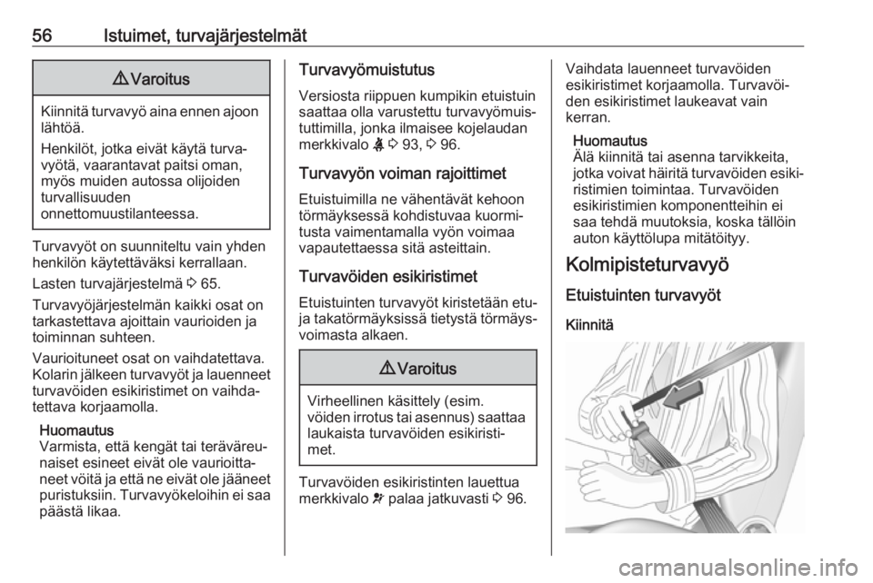 OPEL MOVANO_B 2018.5  Ohjekirja (in Finnish) 56Istuimet, turvajärjestelmät9Varoitus
Kiinnitä turvavyö aina ennen ajoon
lähtöä.
Henkilöt, jotka eivät käytä turva‐
vyötä, vaarantavat paitsi oman,
myös muiden autossa olijoiden
turva