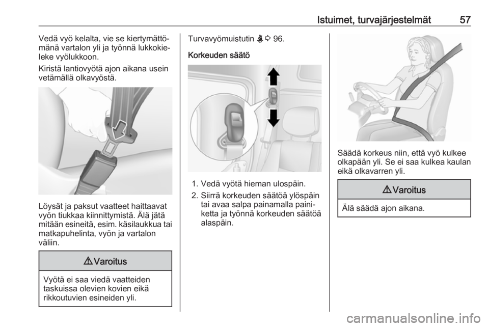 OPEL MOVANO_B 2018.5  Ohjekirja (in Finnish) Istuimet, turvajärjestelmät57Vedä vyö kelalta, vie se kiertymättö‐
mänä vartalon yli ja työnnä lukkokie‐
leke vyölukkoon.
Kiristä lantiovyötä ajon aikana usein
vetämällä olkavyös