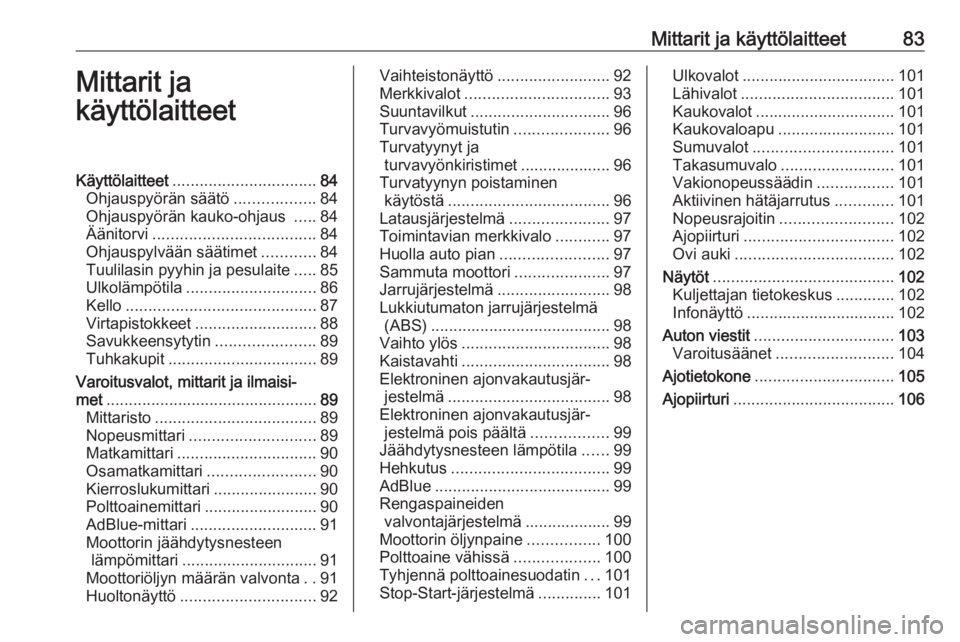 OPEL MOVANO_B 2018.5  Ohjekirja (in Finnish) Mittarit ja käyttölaitteet83Mittarit ja
käyttölaitteetKäyttölaitteet ................................ 84
Ohjauspyörän säätö ..................84
Ohjauspyörän kauko-ohjaus  .....84
Äänit