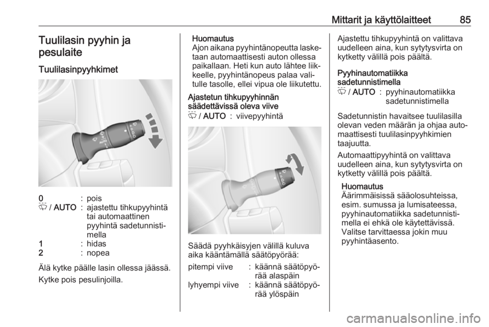 OPEL MOVANO_B 2018.5  Ohjekirja (in Finnish) Mittarit ja käyttölaitteet85Tuulilasin pyyhin ja
pesulaite
Tuulilasinpyyhkimet0:poisP  / AUTO:ajastettu tihkupyyhintä
tai automaattinen
pyyhintä sadetunnisti‐
mella1:hidas2:nopea
Älä kytke pä