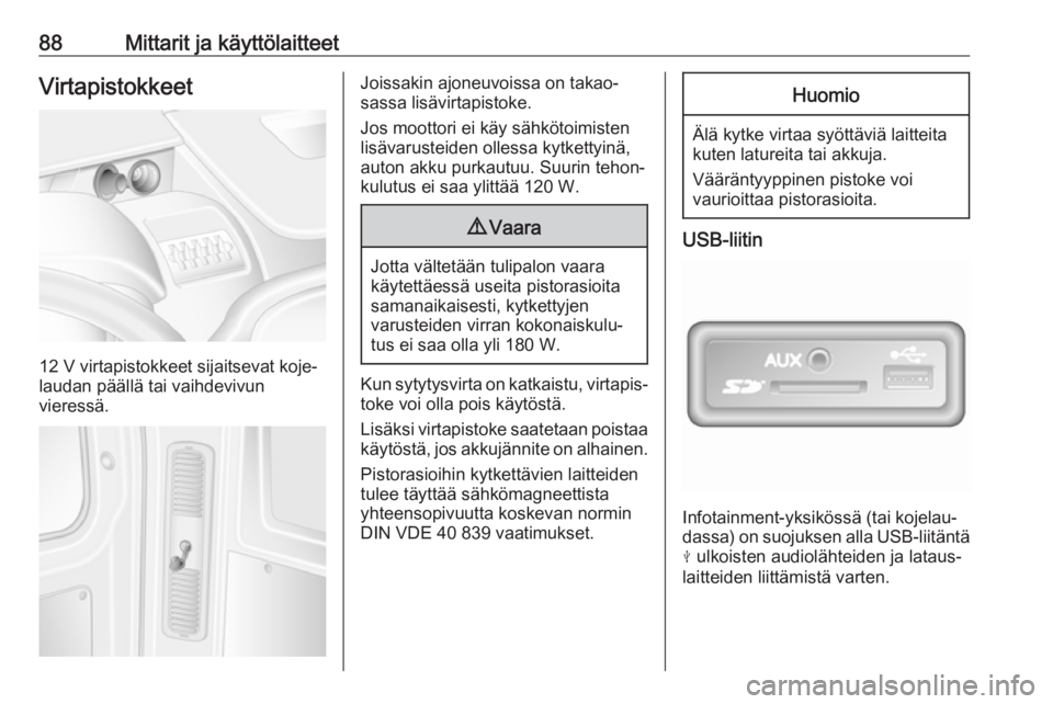OPEL MOVANO_B 2018.5  Ohjekirja (in Finnish) 88Mittarit ja käyttölaitteetVirtapistokkeet
12 V virtapistokkeet sijaitsevat koje‐
laudan päällä tai vaihdevivun
vieressä.
Joissakin ajoneuvoissa on takao‐
sassa lisävirtapistoke.
Jos moott