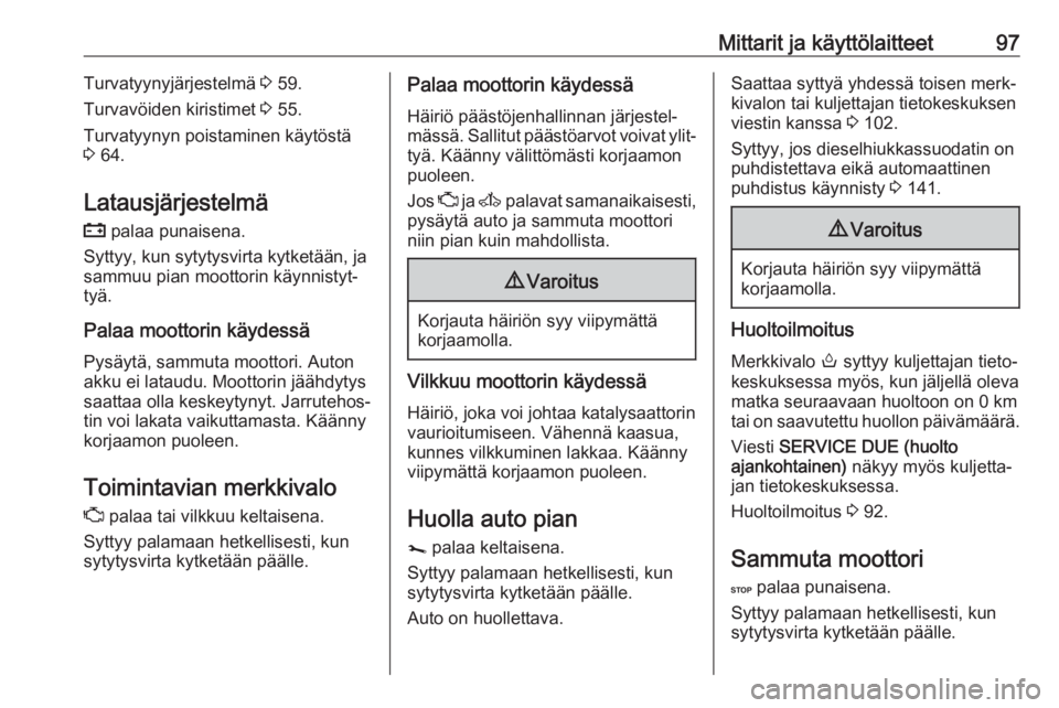 OPEL MOVANO_B 2018.5  Ohjekirja (in Finnish) Mittarit ja käyttölaitteet97Turvatyynyjärjestelmä 3 59.
Turvavöiden kiristimet  3 55.
Turvatyynyn poistaminen käytöstä
3  64.
Latausjärjestelmä
p  palaa punaisena.
Syttyy, kun sytytysvirta k