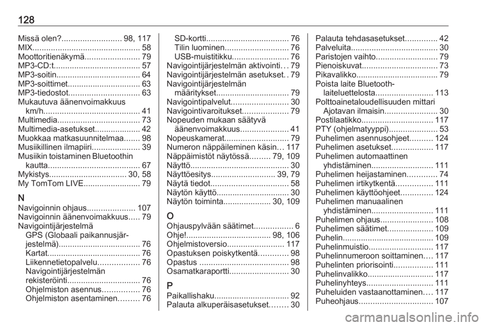 OPEL VIVARO B 2019 Infotainment-ohjekirja (in Finnish) 128Missä olen?.......................... 98, 117
MIX ............................................... 58
Moottoritienäkymä ........................79
MP3-CD:t ...................................... OPEL VIVARO B 2019 Infotainment-ohjekirja (in Finnish) 128Missä olen?.......................... 98, 117
MIX ............................................... 58
Moottoritienäkymä ........................79
MP3-CD:t ......................................