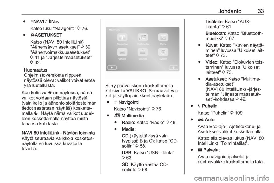 OPEL MOVANO_B 2019  Infotainment-ohjekirja (in Finnish) Johdanto33●yNAVI  / ýNav
Katso luku "Navigointi"  3 76.
● ÿASETUKSET
Katso (NAVI 50 IntelliLink)
"Äänensävyn asetukset"  3 39,
"Äänenvoimakkuusasetukset"
3  41 ja &#