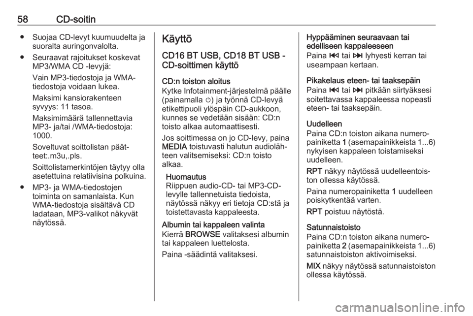 OPEL MOVANO_B 2019  Infotainment-ohjekirja (in Finnish) 58CD-soitin● Suojaa CD-levyt kuumuudelta jasuoralta auringonvalolta.
● Seuraavat rajoitukset koskevat MP3/WMA CD -levyjä:
Vain MP3-tiedostoja ja WMA-
tiedostoja voidaan lukea.
Maksimi kansioraken