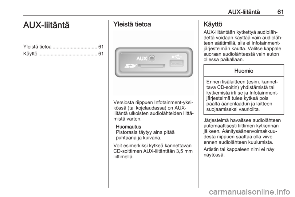 OPEL MOVANO_B 2019  Infotainment-ohjekirja (in Finnish) AUX-liitäntä61AUX-liitäntäYleistä tietoa................................ 61
Käyttö ........................................... 61Yleistä tietoa
Versiosta riippuen Infotainment-yksi‐
kössä 