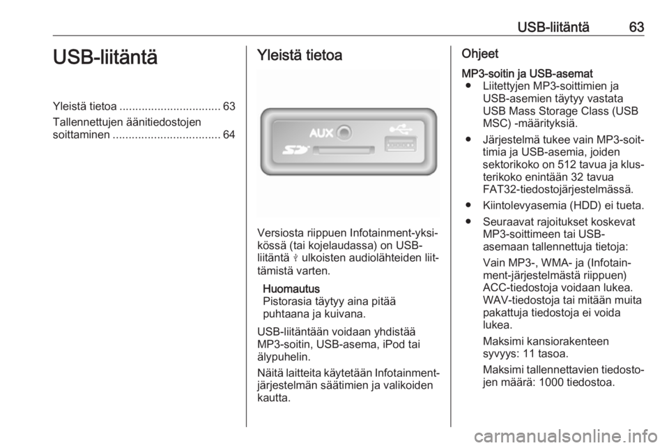 OPEL MOVANO_B 2019  Infotainment-ohjekirja (in Finnish) USB-liitäntä63USB-liitäntäYleistä tietoa................................ 63
Tallennettujen äänitiedostojen soittaminen .................................. 64Yleistä tietoa
Versiosta riippuen In