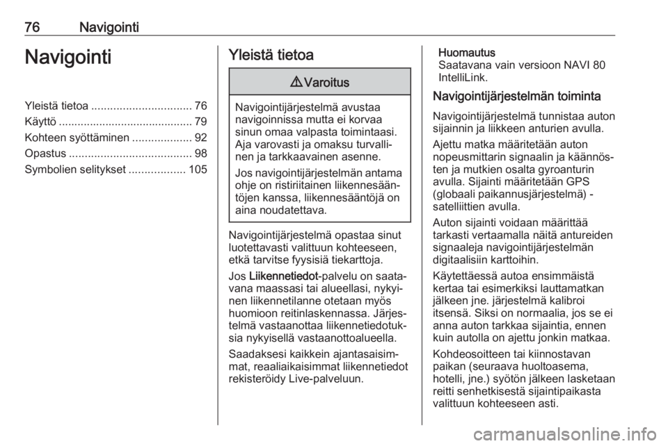 OPEL MOVANO_B 2019  Infotainment-ohjekirja (in Finnish) 76NavigointiNavigointiYleistä tietoa................................ 76
Käyttö ........................................... 79
Kohteen syöttäminen ...................92
Opastus ...................