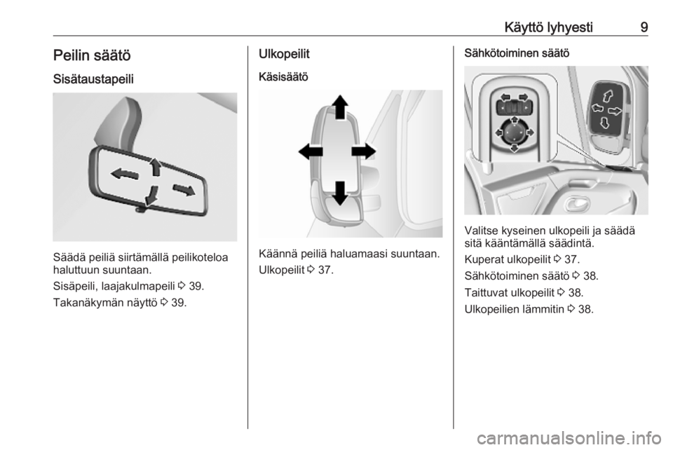 OPEL MOVANO_B 2020  Ohjekirja (in Finnish) Käyttö lyhyesti9Peilin säätö
Sisätaustapeili
Säädä peiliä siirtämällä peilikoteloa
haluttuun suuntaan.
Sisäpeili, laajakulmapeili  3 39.
Takanäkymän näyttö  3 39.
Ulkopeilit
Käsisä