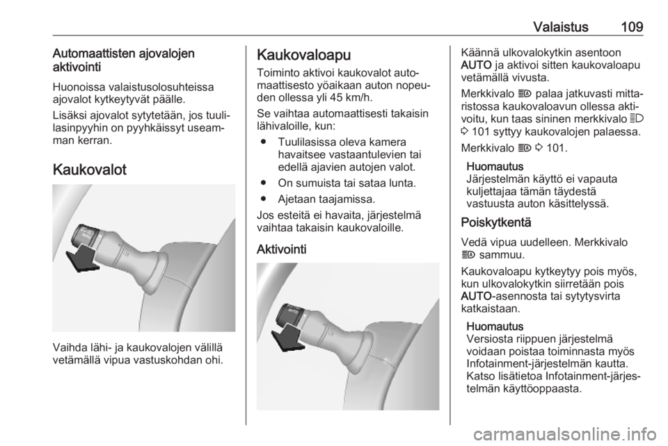 OPEL MOVANO_B 2020  Ohjekirja (in Finnish) Valaistus109Automaattisten ajovalojen
aktivointi
Huonoissa valaistusolosuhteissa
ajovalot kytkeytyvät päälle.
Lisäksi ajovalot sytytetään, jos tuuli‐
lasinpyyhin on pyyhkäissyt useam‐ man k