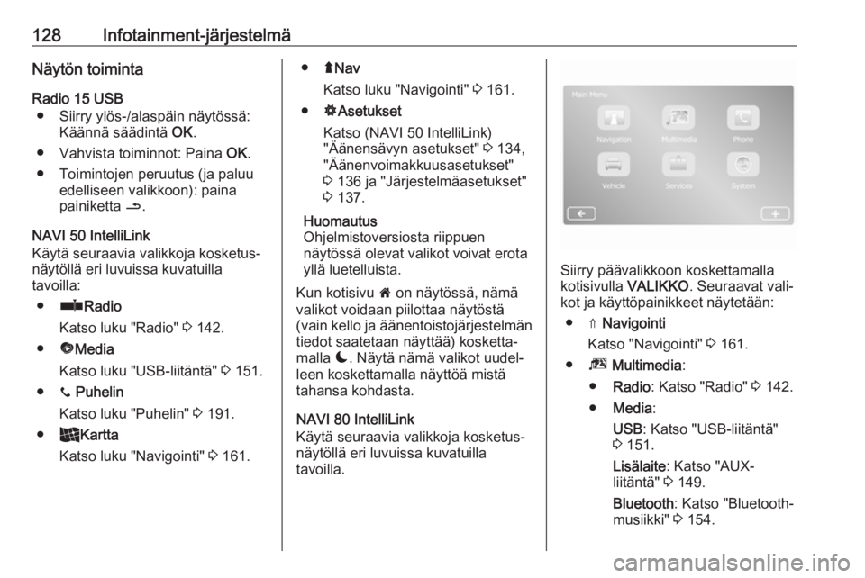 OPEL MOVANO_B 2020  Ohjekirja (in Finnish) 128Infotainment-järjestelmäNäytön toiminta
Radio 15 USB ● Siirry ylös-/alaspäin näytössä: Käännä säädintä  OK.
● Vahvista toiminnot: Paina  OK.
● Toimintojen peruutus (ja paluu ed
