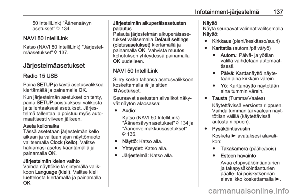 OPEL MOVANO_B 2020  Ohjekirja (in Finnish) Infotainment-järjestelmä13750 IntelliLink) "Äänensävyn
asetukset"  3 134.
NAVI 80 IntelliLink
Katso (NAVI 80 IntelliLink) "Järjestel‐
mäasetukset"  3 137.
Järjestelmäasetuks