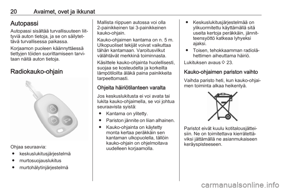 OPEL MOVANO_B 2020  Ohjekirja (in Finnish) 20Avaimet, ovet ja ikkunatAutopassi
Autopassi sisältää turvallisuuteen liit‐
tyviä auton tietoja, ja se on säilytet‐
tävä turvallisessa paikassa.
Korjaamon puoleen käännyttäessä
tiettyj