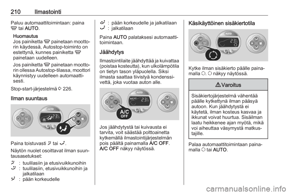 OPEL MOVANO_B 2020 Ohjekirja (in Finnish) 210IlmastointiPaluu automaattitoimintaan: paina
V tai AUTO .
Huomautus
Jos painiketta V painetaan mootto‐
rin käydessä, Autostop-toiminto on
estettynä, kunnes painiketta V
painetaan uudelleen OPEL MOVANO_B 2020 Ohjekirja (in Finnish) 210IlmastointiPaluu automaattitoimintaan: paina
V tai AUTO .
Huomautus
Jos painiketta V painetaan mootto‐
rin käydessä, Autostop-toiminto on
estettynä, kunnes painiketta V
painetaan uudelleen