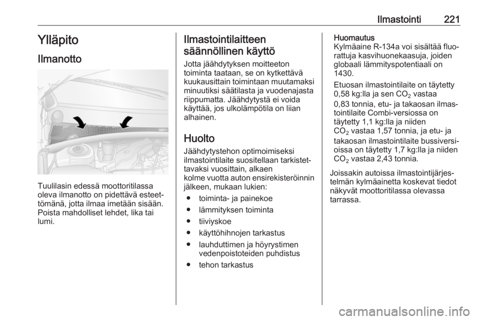 OPEL MOVANO_B 2020 Ohjekirja (in Finnish) Ilmastointi221Ylläpito
Ilmanotto
Tuulilasin edessä moottoritilassa
oleva ilmanotto on pidettävä esteet‐
tömänä, jotta ilmaa imetään sisään. Poista mahdolliset lehdet, lika tai
lumi.
Ilmas OPEL MOVANO_B 2020 Ohjekirja (in Finnish) Ilmastointi221Ylläpito
Ilmanotto
Tuulilasin edessä moottoritilassa
oleva ilmanotto on pidettävä esteet‐
tömänä, jotta ilmaa imetään sisään. Poista mahdolliset lehdet, lika tai
lumi.
Ilmas
