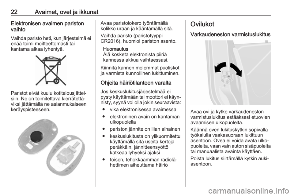 OPEL MOVANO_B 2020  Ohjekirja (in Finnish) 22Avaimet, ovet ja ikkunatElektronisen avaimen pariston
vaihto
Vaihda paristo heti, kun järjestelmä ei
enää toimi moitteettomasti tai
kantama alkaa lyhentyä.
Paristot eivät kuulu kotitalousjätt
