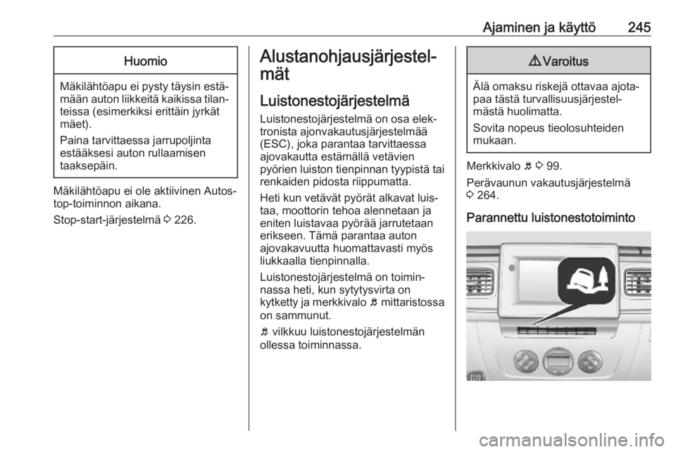 OPEL MOVANO_B 2020 Ohjekirja (in Finnish) Ajaminen ja käyttö245Huomio
Mäkilähtöapu ei pysty täysin estä‐mään auton liikkeitä kaikissa tilan‐
teissa (esimerkiksi erittäin jyrkät mäet).
Paina tarvittaessa jarrupoljinta
estääk OPEL MOVANO_B 2020 Ohjekirja (in Finnish) Ajaminen ja käyttö245Huomio
Mäkilähtöapu ei pysty täysin estä‐mään auton liikkeitä kaikissa tilan‐
teissa (esimerkiksi erittäin jyrkät mäet).
Paina tarvittaessa jarrupoljinta
estääk