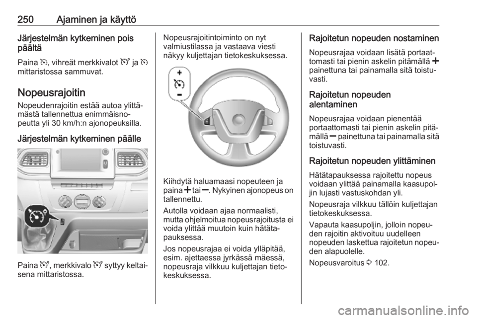 OPEL MOVANO_B 2020 Ohjekirja (in Finnish) 250Ajaminen ja käyttöJärjestelmän kytkeminen pois
päältä
Paina m, vihreät merkkivalot U ja m
mittaristossa sammuvat.
Nopeusrajoitin Nopeudenrajoitin estää autoa ylittä‐
mästä tallenn OPEL MOVANO_B 2020 Ohjekirja (in Finnish) 250Ajaminen ja käyttöJärjestelmän kytkeminen pois
päältä
Paina m, vihreät merkkivalot U ja m
mittaristossa sammuvat.
Nopeusrajoitin Nopeudenrajoitin estää autoa ylittä‐
mästä tallenn