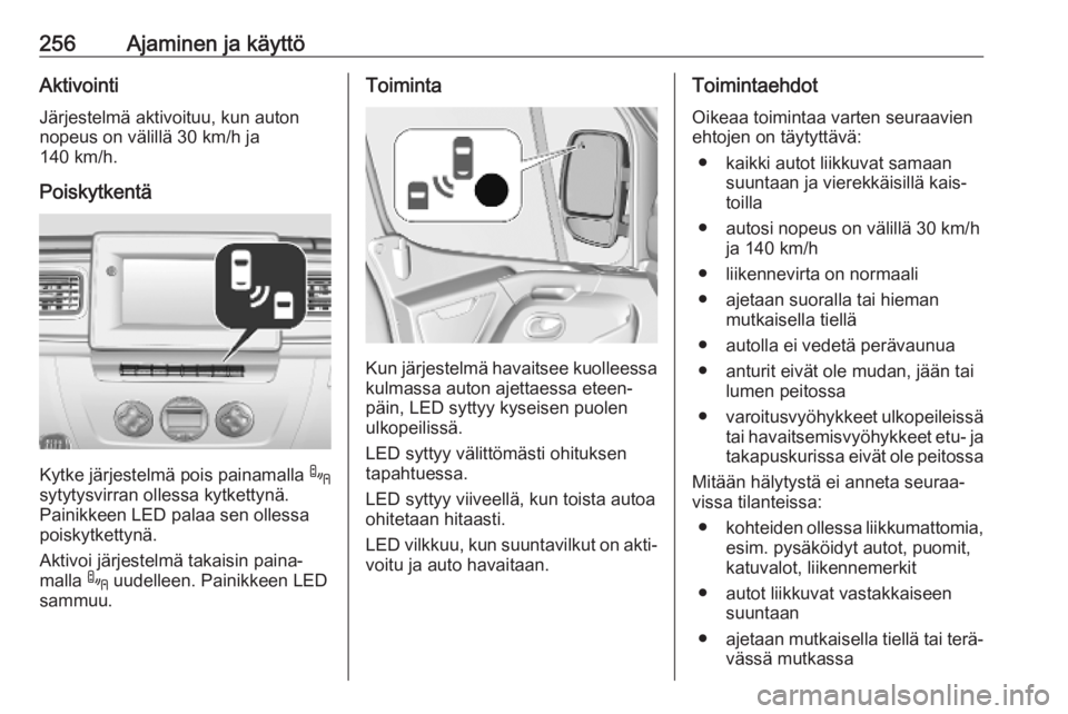 OPEL MOVANO_B 2020 Ohjekirja (in Finnish) 256Ajaminen ja käyttöAktivointi
Järjestelmä aktivoituu, kun auton
nopeus on välillä 30 km/h ja
140 km/h.
Poiskytkentä
Kytke järjestelmä pois painamalla .
sytytysvirran ollessa kytkettynä. P OPEL MOVANO_B 2020 Ohjekirja (in Finnish) 256Ajaminen ja käyttöAktivointi
Järjestelmä aktivoituu, kun auton
nopeus on välillä 30 km/h ja
140 km/h.
Poiskytkentä
Kytke järjestelmä pois painamalla .
sytytysvirran ollessa kytkettynä. P