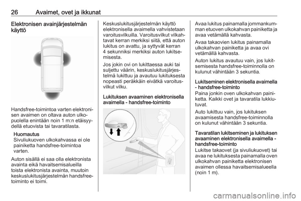 OPEL MOVANO_B 2020  Ohjekirja (in Finnish) 26Avaimet, ovet ja ikkunatElektronisen avainjärjestelmän
käyttö
Handsfree-toimintoa varten elektroni‐
sen avaimen on oltava auton ulko‐
puolella enintään noin 1 m:n etäisyy‐
dellä etuovi