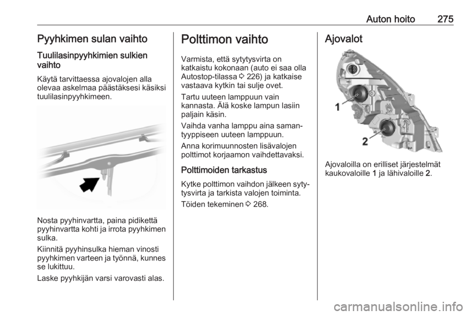 OPEL MOVANO_B 2020  Ohjekirja (in Finnish) Auton hoito275Pyyhkimen sulan vaihto
Tuulilasinpyyhkimien sulkien
vaihto
Käytä tarvittaessa ajovalojen allaolevaa askelmaa päästäksesi käsiksi
tuulilasinpyyhkimeen.
Nosta pyyhinvartta, paina pid
