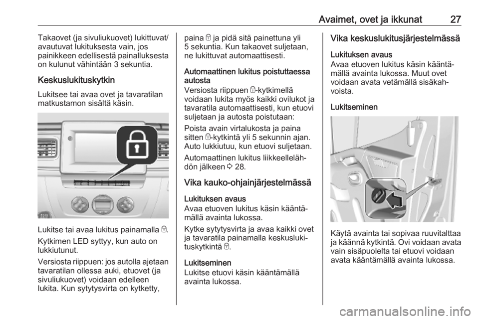 OPEL MOVANO_B 2020  Ohjekirja (in Finnish) Avaimet, ovet ja ikkunat27Takaovet (ja sivuliukuovet) lukittuvat/
avautuvat lukituksesta vain, jos
painikkeen edellisestä painalluksesta
on kulunut vähintään 3 sekuntia.
Keskuslukituskytkin Lukits