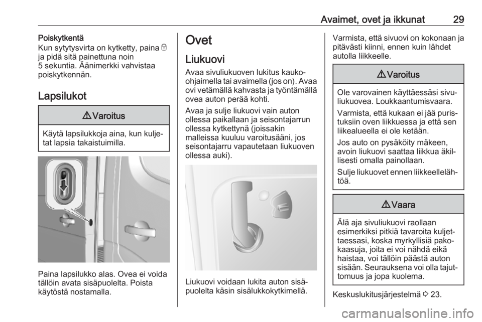 OPEL MOVANO_B 2020  Ohjekirja (in Finnish) Avaimet, ovet ja ikkunat29Poiskytkentä
Kun sytytysvirta on kytketty, paina  e
ja pidä sitä painettuna noin 5 sekuntia. Äänimerkki vahvistaa
poiskytkennän.
Lapsilukot9 Varoitus
Käytä lapsilukko