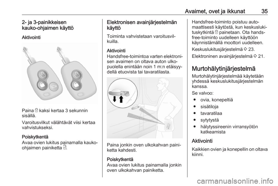 OPEL MOVANO_B 2020  Ohjekirja (in Finnish) Avaimet, ovet ja ikkunat352- ja 3-painikkeisen
kauko-ohjaimen käyttö
Aktivointi
Paina  e kaksi kertaa 3 sekunnin
sisällä.
Varoitusvilkut välähtävät viisi kertaa
vahvistukseksi.
Poiskytkentä
A