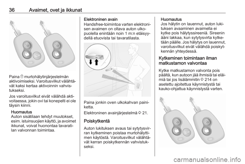 OPEL MOVANO_B 2020  Ohjekirja (in Finnish) 36Avaimet, ovet ja ikkunat
Paina e murtohälytinjärjestelmän
aktivoimiseksi. Varoitusvilkut välähtä‐ vät kaksi kertaa aktivoinnin vahvis‐
tukseksi.
Jos varoitusvilkut eivät välähdä akti�